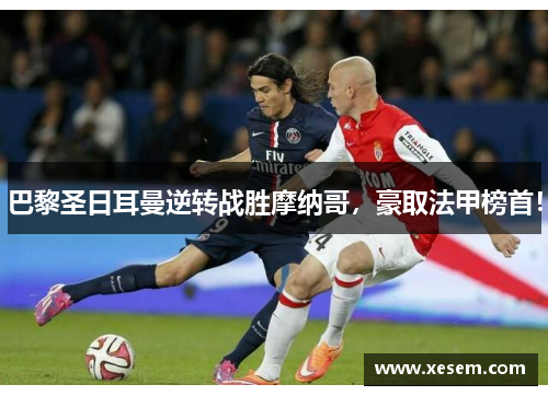巴黎圣日耳曼逆转战胜摩纳哥，豪取法甲榜首！