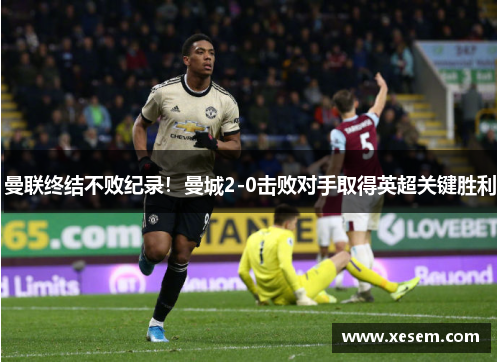 曼联终结不败纪录！曼城2-0击败对手取得英超关键胜利