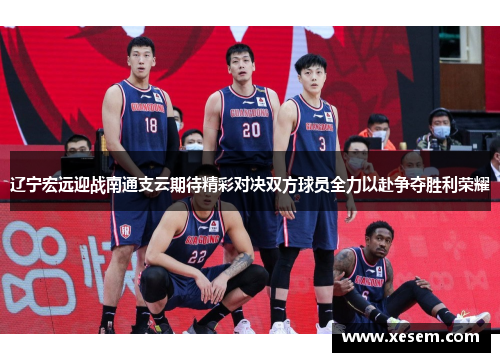 辽宁宏远迎战南通支云期待精彩对决双方球员全力以赴争夺胜利荣耀