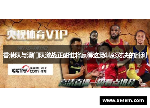 香港队与澳门队激战正酣谁将赢得这场精彩对决的胜利