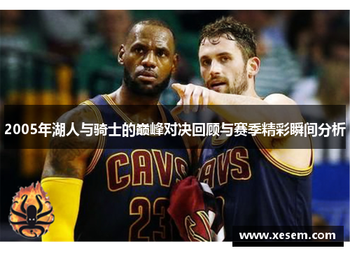 2005年湖人与骑士的巅峰对决回顾与赛季精彩瞬间分析