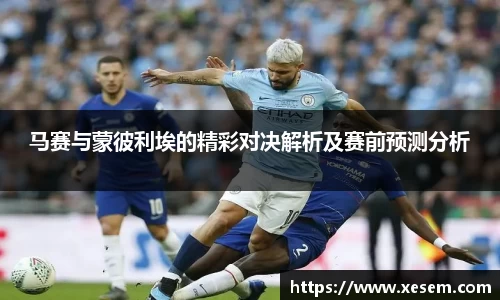 马赛与蒙彼利埃的精彩对决解析及赛前预测分析