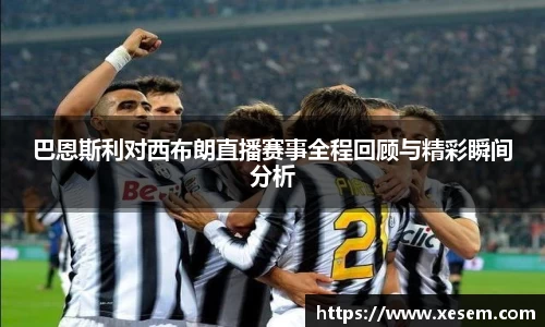 美嘉体育巴恩斯利对西布朗直播赛事全程回顾与精彩瞬间分析
